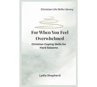 For When You Feel Overwhelmed: Christian Coping Skills for Hard Seasons (Christian Life Skills Library)