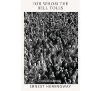 For Whom the Bell Tolls: Hemingway’s classic novel of the Spanish Civil War (Against War)