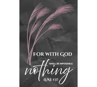 For With God Nothing Shall Be Impossible (Luke 1:37) - Christian Hardcover Composition Notebook: Inspirational Bible Verse Journal for Prayer, ... Writing | 110 Lined Pages, 6x9, No Bleed