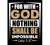For With God Nothing Shall Be Impossible - Luke 1:37 Christian Notebook: 120-Page Faith Journal for Prayer, Scripture Study, and Inspirational Reflection