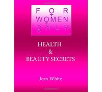 For Women Only-Health and Beauty Secrets: Health and Beauty Secrets Women Need to Know