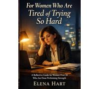 For Women Who Are Tired of Trying So Hard: A Reflective Guide for Women Over 30 Who Are Done Performing Strength