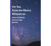 For You, From the Silence Between us : When the Words Found a Page Instead: Notebook for All the Things You Never Said Out Loud - Memories and Nostalgia Notebook for Friends, Family, Lover