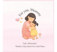 For you, Mommy: Soft, Minimalist Mother’s Day Book For Little Ones