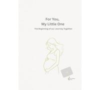 For You, My Little One: A Mother’s Pregnancy Journal of Love, Letters, and the Journey to Birth
