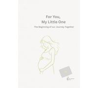 For You, My Little One: A Mother’s Pregnancy Journal of Love, Letters, and the Journey to Birth