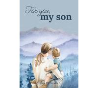 For you, my son: A Guided Keepsake Journal for Mothers to Write for Their Sons: Cherish Every Small Moment and Build a Deep, Lasting Connection