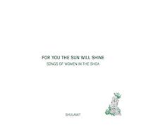 For You The Sun Will Shine-Songs Of Women In The Shoa