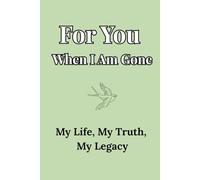 For You When I Am Gone: My Life, My Truth, My Legacy: A Guided Journal for Reflection, Closure, and the Love You Leave Behind