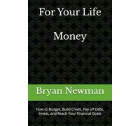 For Your Life - Money: How to Budget, Build Credit, Pay off Debt, Invest, and Reach Your Financial Goals