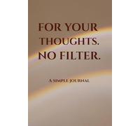 FOR YOUR THOUGHTS. NO FILTER.: A Guided Journal for Emotional Release, Self Reflection and Mental Clarity