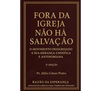 Fora da Igreja Não Há Salvação:: O Movimento Desigrejado e Sua Herança Gnóstica e Antinomiana (RAZÃO DA ESPERANÇA - Apologética bíblica para tempos de confusão)