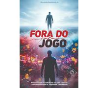 Fora do Jogo: Como retomar o controle da sua vida e vencer o vício invisível que te “dopamina” em silêncio.