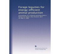 Forage legumes for energy-efficient animal production: proceedings of a trilateral workshop held in Palmerston North, New Zealand, April 30-May 4, 1984