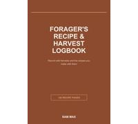 Forager's Recipe & Harvest Logbook: Record Wild Harvests and the Recipes You Make With Them - Ingredients, Methods, Locations & Tasting Notes | 120 Pages
