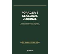 Forager's Seasonal Journal: A Year-Round Field Record of Wild Edibles, Plants & Mushrooms - Organized by Season, with Locations & Harvest Notes | 118 Pages
