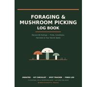 Foraging & Mushroom Picking Log Book: Record 48 Outings - Finds Journal with Secret Spot Tracker, Harvest Record, Conditions Log & Kit Checklist