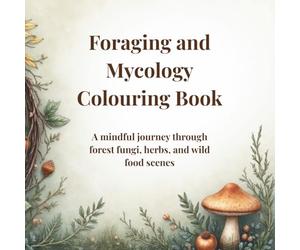 Foraging & Mycology Colouring Book for Adults: Mindful Forest Scenes, Wild Mushrooms, and Nature-Inspired Art for Relaxation and Creativity: A Wild ... Featuring Mushrooms, Herbs, and Foragers