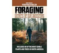 Foraging Secrets Of Our Ancestors: Includes 80 Of The Most Edible Plants And Trees In North America