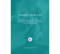 Forbid Them Not: Rethinking the Baptism and Church Membership of Children and Young People
