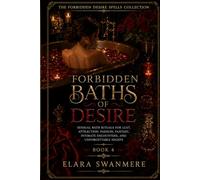 Forbidden Baths of Desire: Sensual Bath Rituals for Lust, Attraction, Passion, Fantasy, Intimate Encounters, and Unforgettable Nights (The Forbidden Desire Spells Collection)