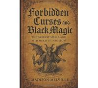 Forbidden Curses and Black Magic: The Darkest Spells and Witchcraft in History