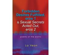 Forbidden Desires Fulfilled, eros 1 & Sexual Secrets Acted Out, eros 2: poems of the erotic