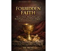Forbidden Faith: The Lost Books, Missing Relics, and Buried Prophecies of the World's Religions