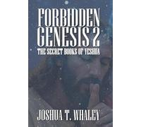 Forbidden Genesis Part Two: The Secret Books of Yeshua (Forbidden Genesis Series)