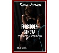 FORBIDDEN GENEVA: The Unbridled Life Of A Dominatrix (Confessions Of A Dominatrix)