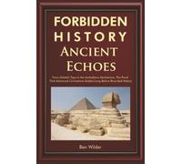 Forbidden History Ancient Echoes: From Göbekli Tepe to the Antikythera Mechanism Captivating Ancient History, Lost Civilizations, and the Proof That ... Recorded History: 1 (Gifts For History Buffs)