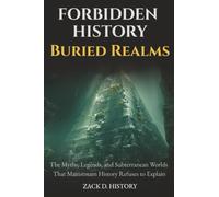 Forbidden History Buried Realms: The Myths, Legends, and Subterranean Worlds That Mainstream History Refuses to Explain: 1 (A Captivating History Book ... the Perfect Gift for Men Who Have Everything)