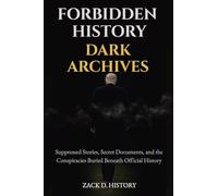 Forbidden History Dark Archives: Suppressed Stories, Secret Documents, and the Conspiracies Buried Beneath Official History: 1 (A Trivia & Gag Gift for Adults Who Love Hidden History)