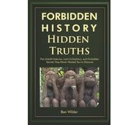Forbidden History Hidden Truths: The Untold Histories, Lost Civilizations, and Forbidden Secrets They Never Wanted You to Discover: 1 (A Captivating ... Book for Adults and Men Who Have Everything)