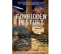 Forbidden History: Prehistoric Technologies, Extraterrestrial Intervention, and the Suppressed Origins of Civilization