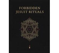 Forbidden Jesuit Rituals: Jesuit Rites, Vows, Symbolism, and the Hidden History of Religious Practice (Occult Textbooks)