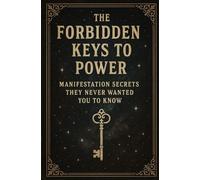 Forbidden Keys To Power: Manifestation secrets they never wanted you to know
