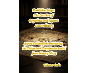 Forbidden Maps: The Lost Art of Geopolitics and Japan's Secret History