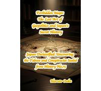 Forbidden Maps: The Lost Art of Geopolitics and Japan's Secret History (Japan Declassified: Uncovering the Taboos and Conspiracies Sealed from History)