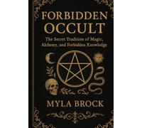 Forbidden Occult: The Secret Tradition of Magic, Alchemy, and Forbidden Knowledge