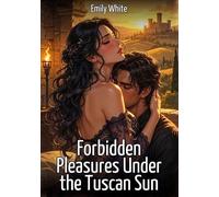 Forbidden Pleasures Under the Tuscan Sun: Explicit Erotic Short Stories with Hentai Illustrations: 640
