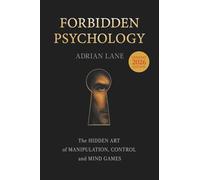 Forbidden Psychology: The Hidden Art of Manipulation, Control and Mind Games