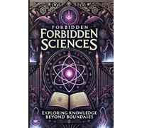 Forbidden Sciences: ### Book Description: "Forbidden Sciences" "Forbidden Sciences" is a mysterious book that takes you into a world filled with ... for centuries. The book explores ideas and