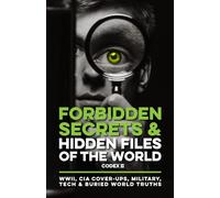 Forbidden Secrets & Hidden Files of the World Codex II: Historical Declassified Files, Hidden Agendas & Banned History from United States of America, ... Military, Tech & Buried World Truths