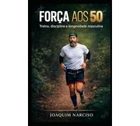 FORÇA AOS 50: Treino, disciplina e longevidade masculina