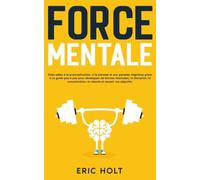 Force mentale: Dites adieu à la procrastination, à la paresse et aux pensées négatives grâce à ce guide pas à pas pour développer de bonnes habitudes, ... (Habitudes et autodiscipline pour réussir)