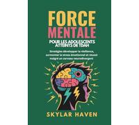 Force mentale pour les adolescents atteints de TDAH: Stratégies développer la résilience, surmonter le stress émotionnel et réussir malgré un cerveau neurodivergent