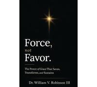FORCE, NOT FAVOR: The Power of Grace That Saves, Transforms, and Sustains: 2 (Foundations of Faith)