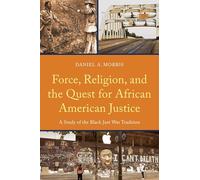 Force, Religion, and the Quest for African American Justice: A Study of the Black Just War Tradition