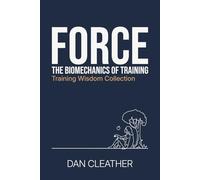 Force: The biomechanics of training (Training Wisdom Collection)